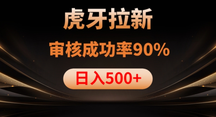 虎牙拉新项目，审核通过率90%，日入1000+-文强博客