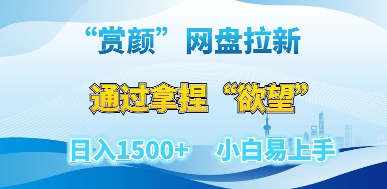 “赏颜”网盘拉新赛道，通过拿捏“欲望”日入1500+，小白易上手【揭秘】-文强博客