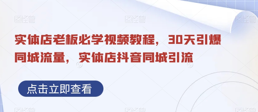 实体店老板必学视频教程，30天引爆同城流量，实体店抖音同城引流-文强博客