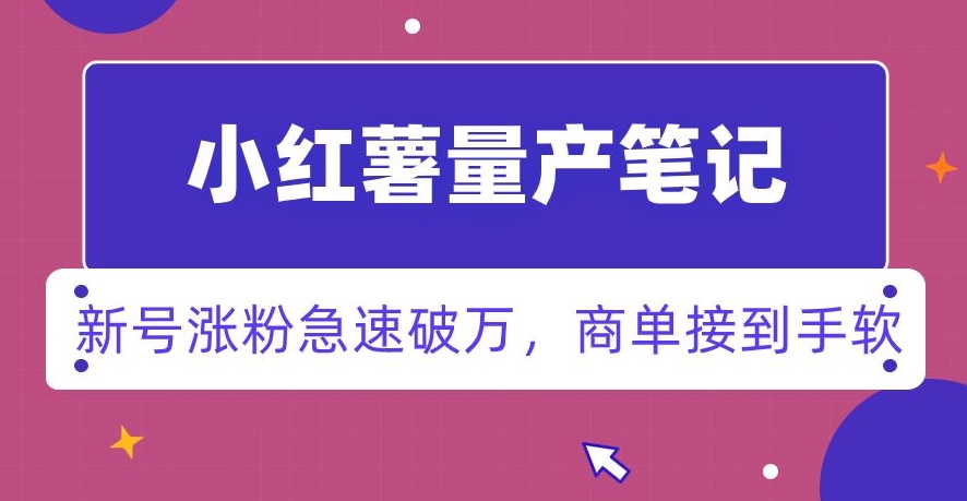 小红书量产笔记，一分种一条笔记，新号涨粉急速破万，新黑马赛道，商单接到手软【揭秘】-文强博客