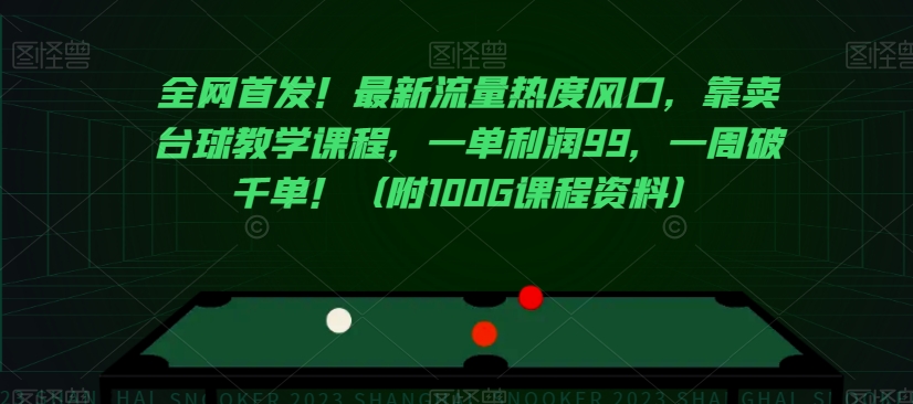 全网首发！最新流量热度风口，靠卖台球教学课程，一单利润99，一周破千单！（附100G课程资料）-文强博客