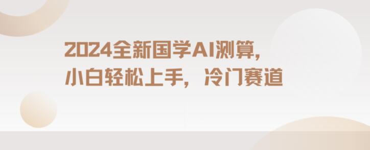 2024国学AI测算，小白轻松上手，长期蓝海项目【揭秘】-文强博客