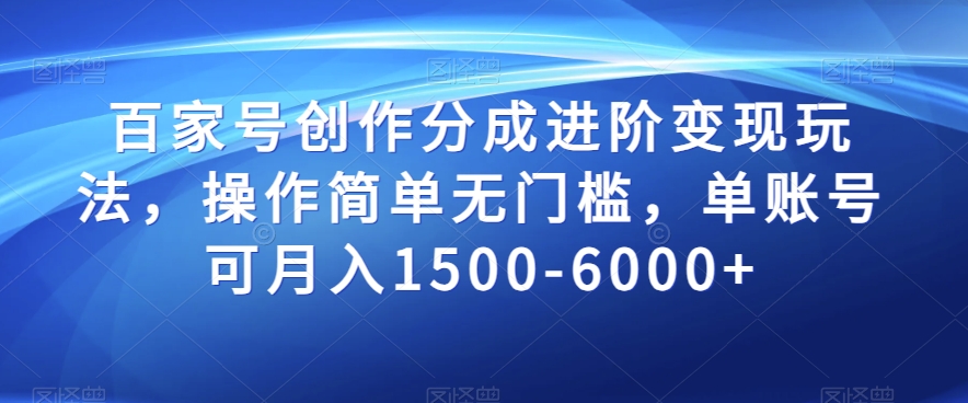 百家号创作分成进阶变现玩法，操作简单无门槛，单账号可月入1500-6000+【揭秘】-文强博客