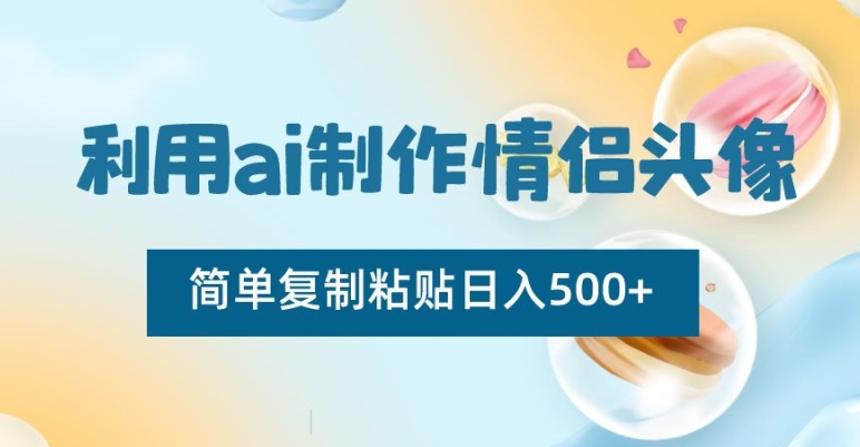 利用ai制作情侣头像，简单复制粘贴日入500+【揭秘】-文强博客