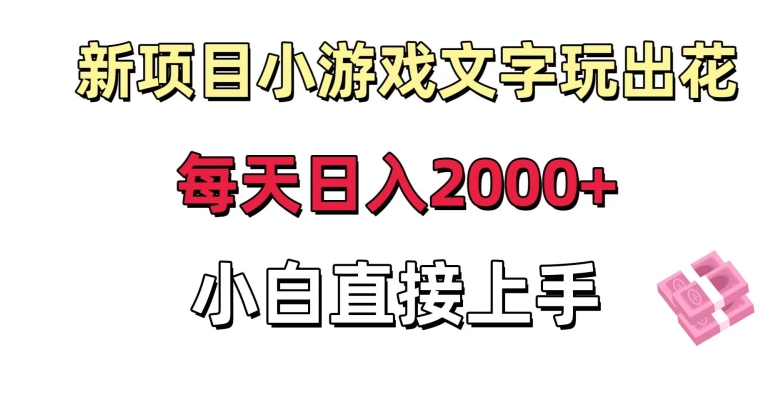 新项目小游戏文字玩出花日入2000+，每天只需一小时，小白直接上手【揭秘】-文强博客