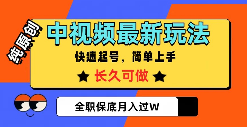 中视频最新玩法，纯原创，项目长久快速起号，简单上手，全职保底月入过W【揭秘】-文强博客