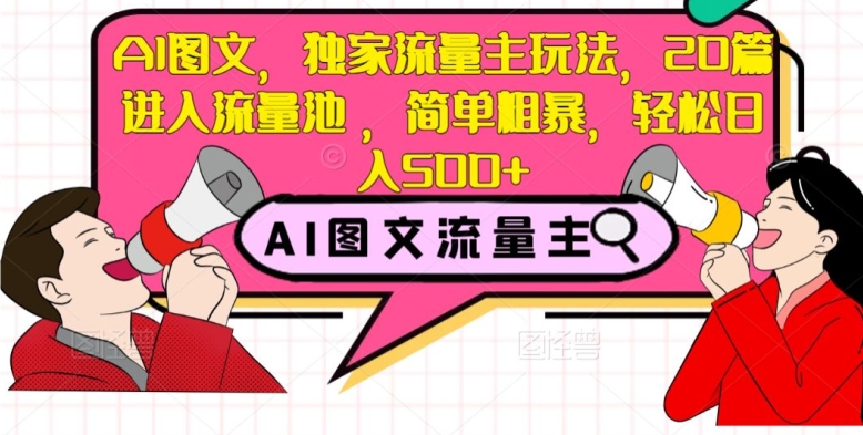 AI图文，独家流量主玩法，20篇进入流量池，简单粗暴，轻松日入500+【揭秘】-文强博客