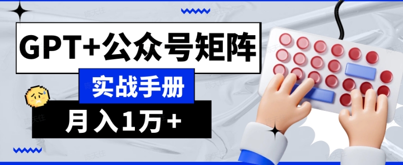 AI流量主系统课程基础版1.0，GPT+公众号矩阵实战手册【揭秘】-文强博客