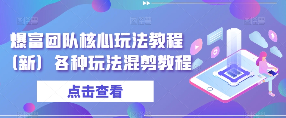 爆富团队核心玩法教程（新）各种玩法混剪教程-文强博客