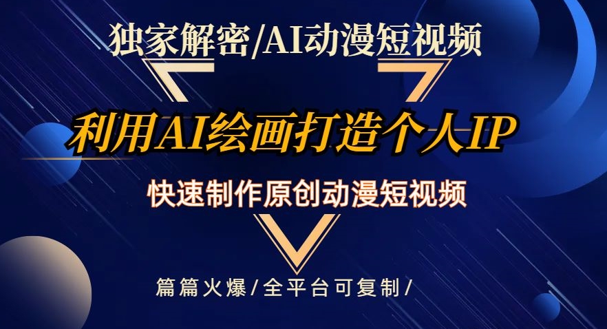 独家解密AI动漫短视频最新玩法，快速打造个人动漫IP，制作原创动漫短视频，篇篇火爆【揭秘】-文强博客