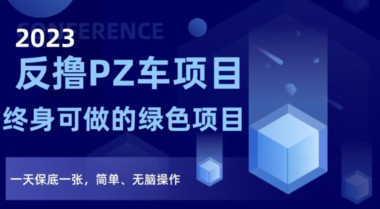 2023反撸PZ车项目，终身可做的绿色项目，一天保底一张，简单、无脑操作【仅揭秘】-文强博客