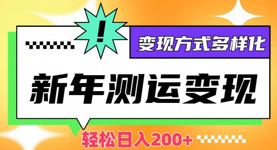 新年运势测试变现，日入200+，几分钟一条作品，变现方式多样化【揭秘】-文强博客