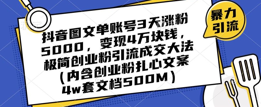 抖音图文单账号3天涨粉5000，变现4万块钱，极简创业粉引流成交大法-文强博客