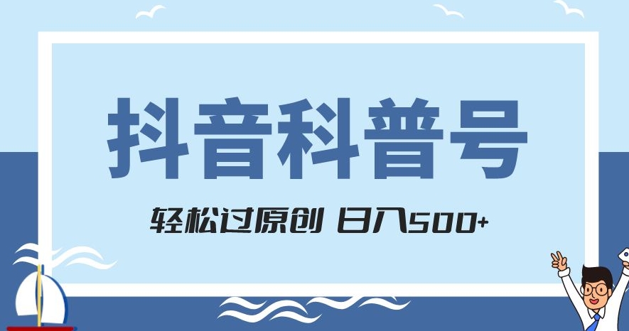 抖音科普号项目，轻松过原创，官方流量扶持，涨粉快，日入500+【揭秘】-文强博客