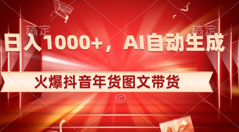 10日入1000+火爆抖音年货图文带货，AI自动生成自己的年货原创图文【揭秘】-文强博客