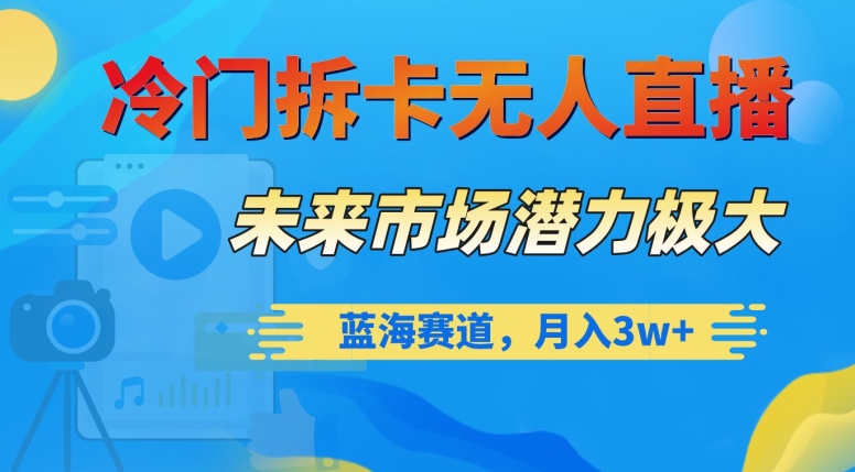 冷门拆卡无人直播，未来市场潜力极大，蓝海赛道，月入3w+【揭秘】-文强博客