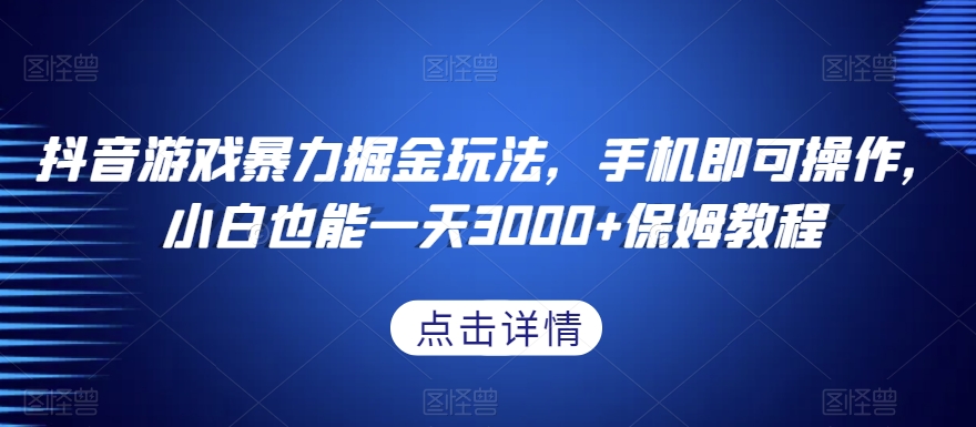 抖音游戏暴力掘金玩法，手机即可操作，小白也能一天3000+保姆教程【揭秘】-文强博客