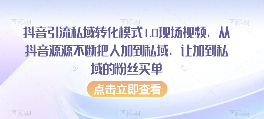 抖音引流私域转化模式1.0现场视频，从抖音源源不断把人加到私域，让加到私域的粉丝买单-文强博客