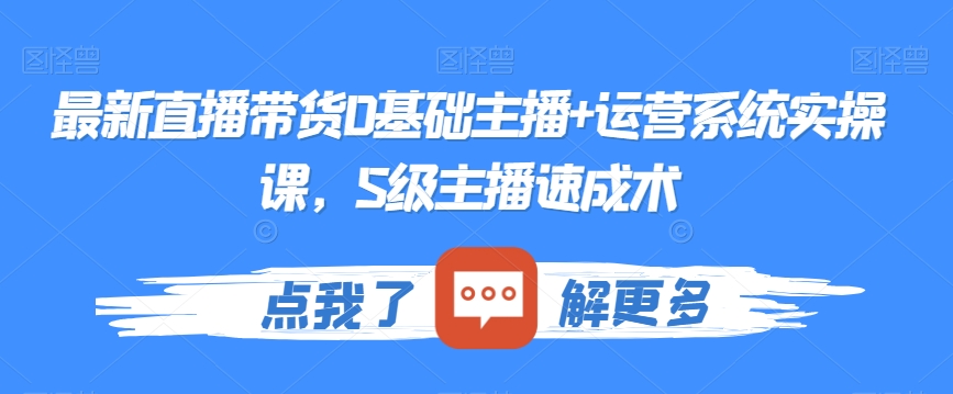 最新直播带货0基础主播+运营系统实操课，S级主播速成术-文强博客