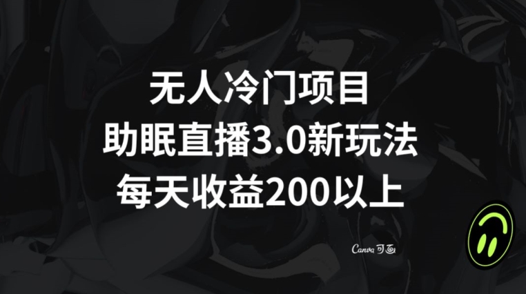 无人冷门项目，助眠直播3.0玩法，每天收益200+【揭秘】-文强博客