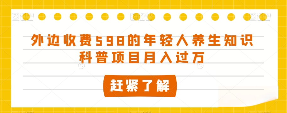 外边收费598的年轻人养生知识科普项目月入过万【揭秘】-文强博客