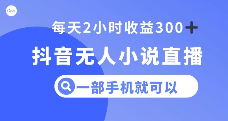 抖音无人小说直播，一部手机操作，日入300+【揭秘】-文强博客