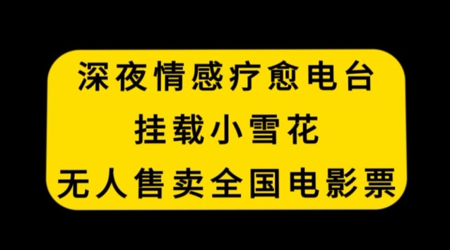 深夜情感疗愈电台，挂载小雪花，无人售卖全国电影票【揭秘】-文强博客