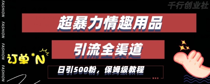 最新情趣项目引流全渠道，自带高流量，保姆级教程，轻松破百单，日引500+粉【揭秘】-文强博客