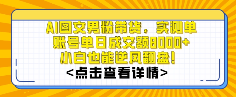 AI图文男粉带货，实测单账号单天成交额8000+，最关键是操作简单，小白看了也能上手【揭秘】-文强博客