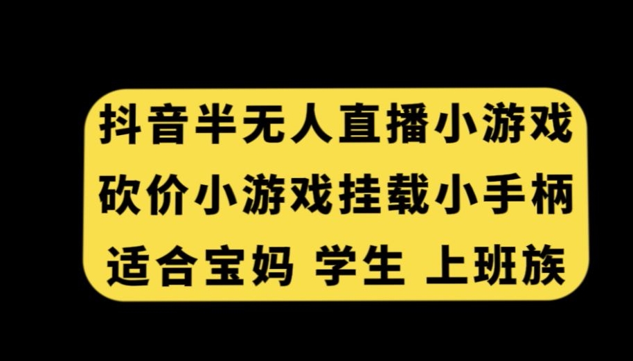 抖音半无人直播砍价小游戏，挂载游戏小手柄，适合宝妈学生上班族【揭秘】-文强博客