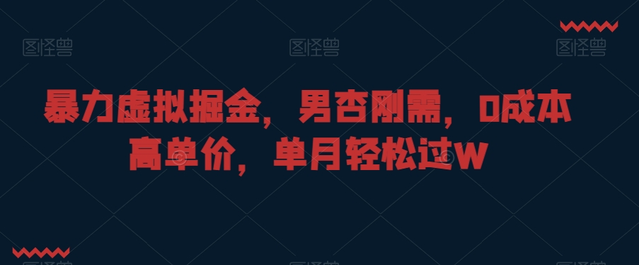 暴力虚拟掘金，男杏刚需，0成本高单价，单月轻松过W【揭秘】-文强博客