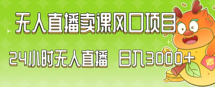 2024最新玩法无人直播卖课风口项目，全天无人直播，小白轻松上手【揭秘】-文强博客