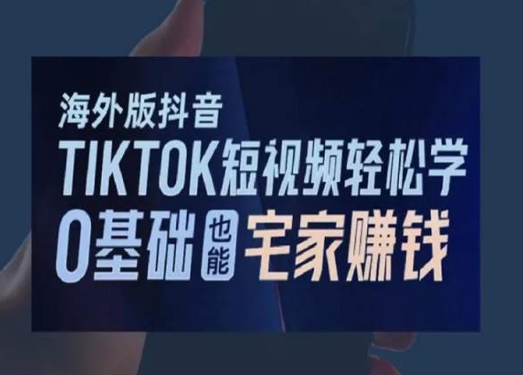 海外版抖音TikTok短视频轻松学，0基础宅家也能赚钱-文强博客