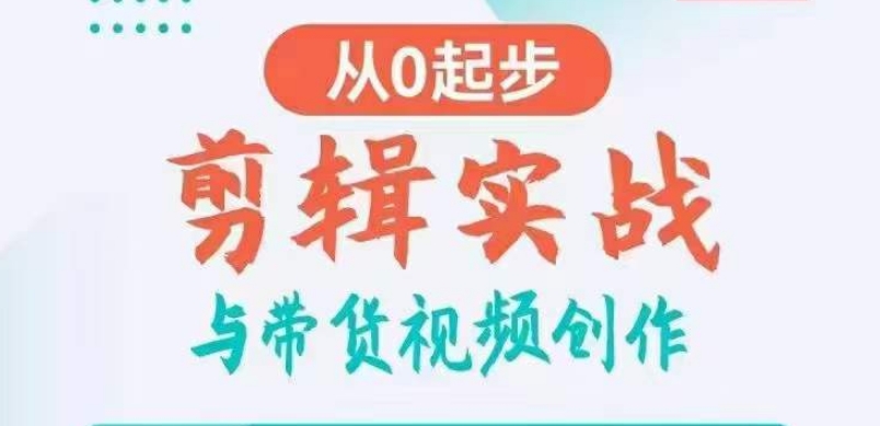 剪辑实战与带货视频创作，从0起步，掌握爆款剪辑思维，让好视频加持涨粉带货-文强博客