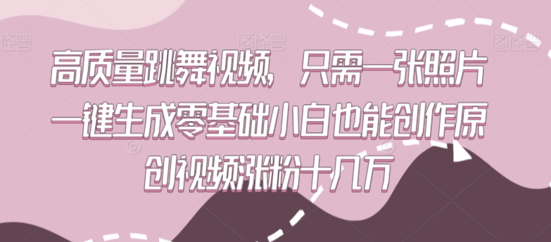 高质量跳舞视频，只需一张照片一键生成零基础小白也能创作原创视频涨粉十几万【揭秘】-文强博客