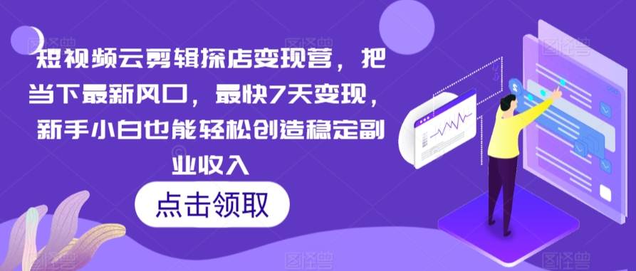 短视频云剪辑探店变现营，把当下最新风口，最快7天变现，新手小白也能轻松创造稳定副业收入-文强博客