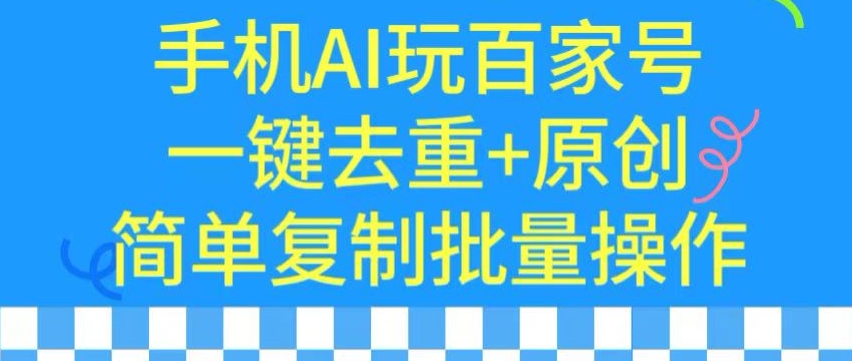 用手机AI玩百家号，一键去重+原创，简单复制批量操作【揭秘】-文强博客