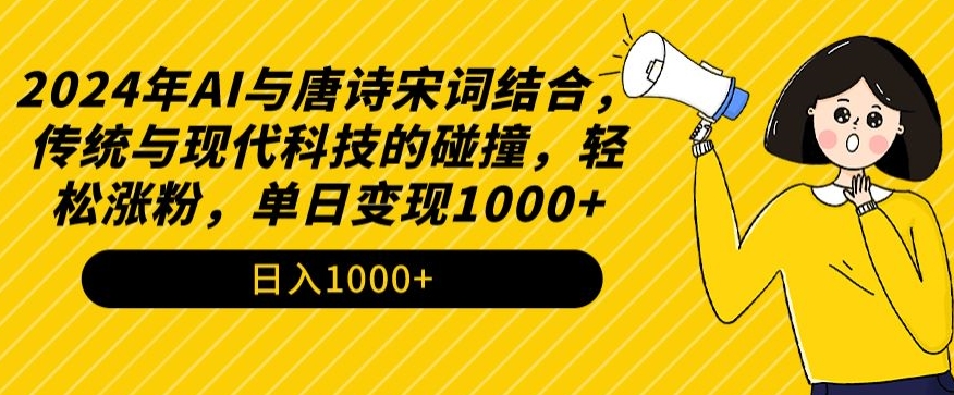 2024年AI与唐诗宋词结合，传统与现代科技的碰撞，轻松涨粉，单日变现1000+【揭秘】-文强博客