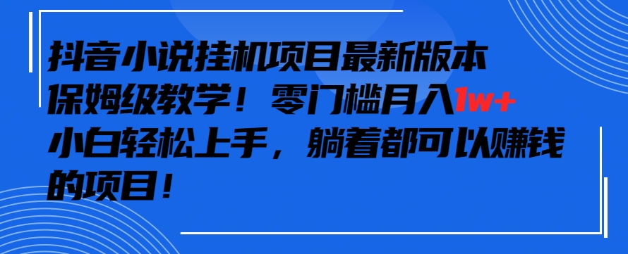 抖音最新小说挂机项目，保姆级教学，零成本月入1w+，小白轻松上手【揭秘】-文强博客