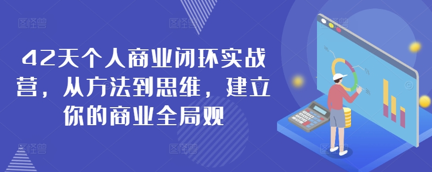 42天个人商业闭环实战营，从方法到思维，建立你的商业全局观-文强博客