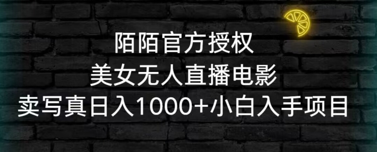 陌陌官方授权美女无人直播电影，卖写真日入1000+小白入手项目【揭秘】-文强博客