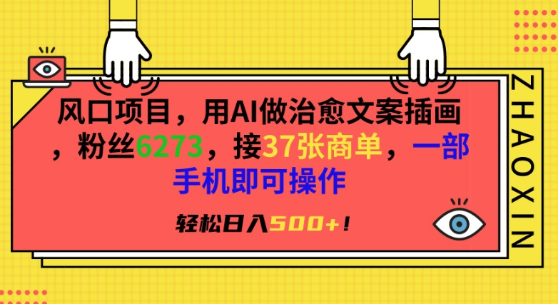 风口项目，用AI做治愈文案插画，粉丝6273，接37张商单，一部手机即可操作，轻松日入500+【揭秘】-文强博客