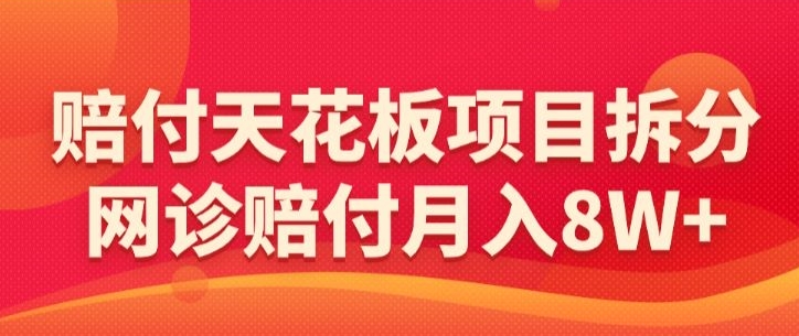 赔付天花板项目拆分，网诊赔付月入8W+-【仅揭秘】-文强博客