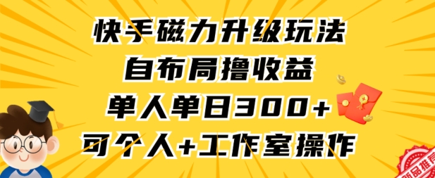 快手磁力升级玩法，自布局撸收益，单人单日300+，个人工作室均可操作【揭秘】-文强博客