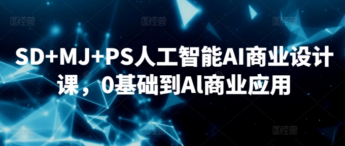 SD+MJ+PS人工智能AI商业设计课，0基础到Al商业应用-文强博客