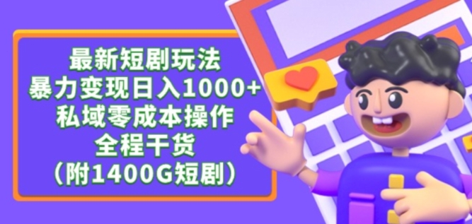 最新短剧玩法，暴力变现轻松日入1000+，私域零成本操作，全程干货（附1400G短剧资源）【揭秘】-文强博客