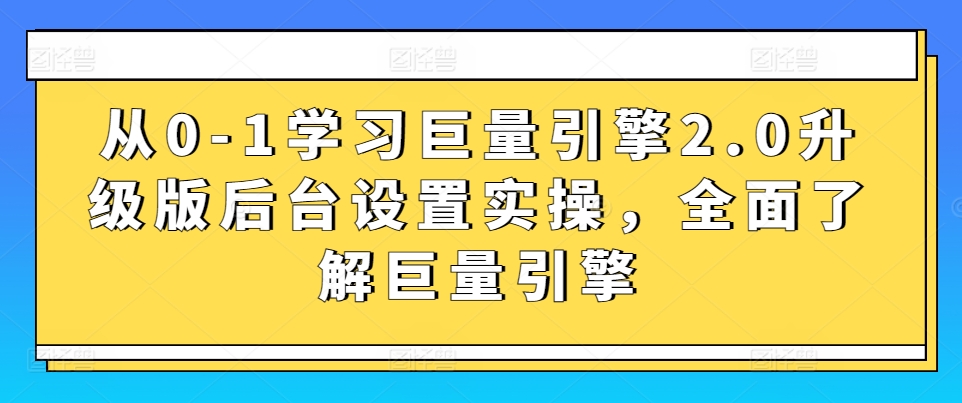 从0-1学习巨量引擎2.0升级版后台设置实操，全面了解巨量引擎-文强博客