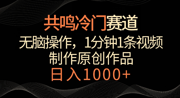 共鸣冷门赛道，无脑操作，一分钟一条视频，日入1000+【揭秘】-文强博客