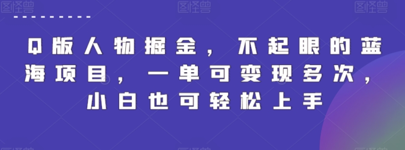 Q版人物掘金，不起眼的蓝海项目，一单可变现多次，小白也可轻松上手【揭秘】-文强博客