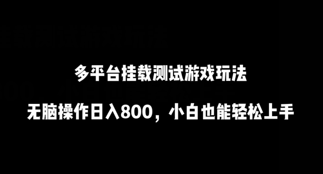 多平台挂载测试游戏玩法，无脑操作日入800，小白也能轻松上手【揭秘】-文强博客